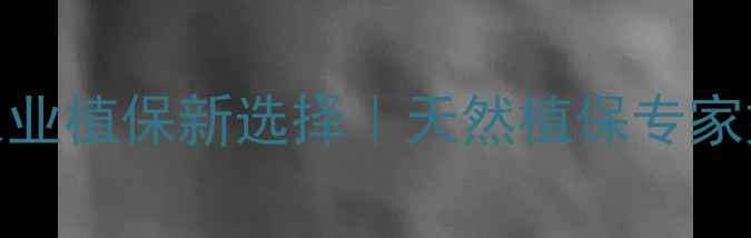 图片 绿海农药有限公司农业植保新选择｜天然植保专家如何守护千亩良田？