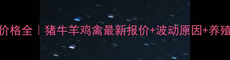 图片 网岭饲料价格全｜猪牛羊鸡禽最新报价+波动原因+养殖避坑指南