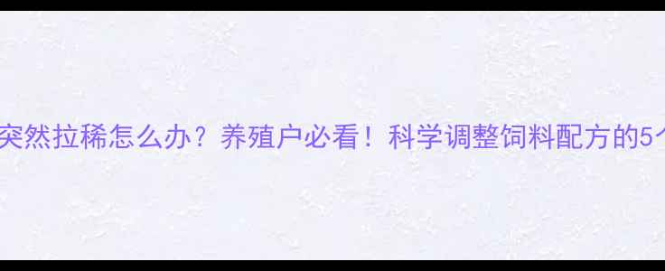 图片 羊吃饲料突然拉稀怎么办？养殖户必看！科学调整饲料配方的5个关键点1