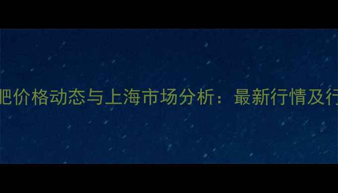 图片 美国钾肥价格动态与上海市场分析：最新行情及行业展望