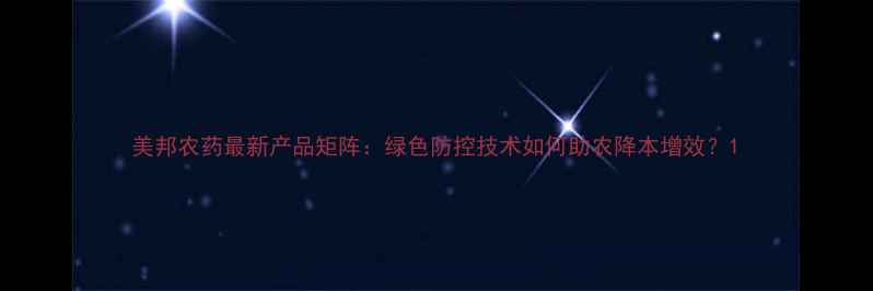图片 美邦农药最新产品矩阵：绿色防控技术如何助农降本增效？1