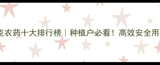 图片 联华拜克农药十大排行榜｜种植户必看！高效安全用药指南1