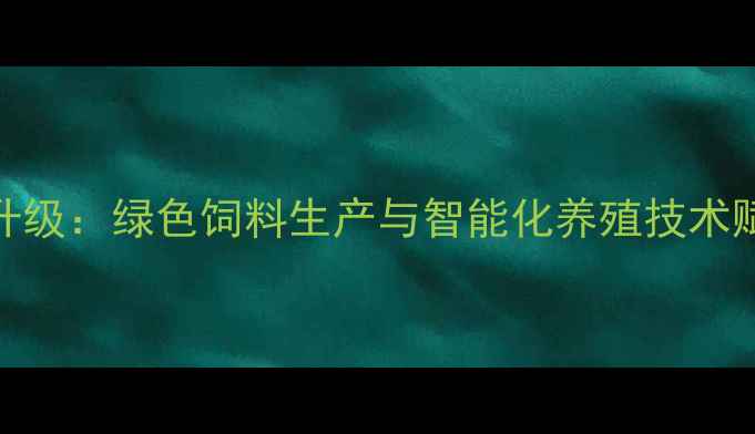 图片 肇庆市饲料有限公司战略升级：绿色饲料生产与智能化养殖技术赋能大湾区农业高质量发展