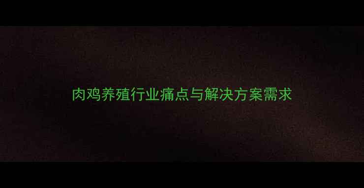 图片 肉鸡养殖行业痛点与解决方案需求
