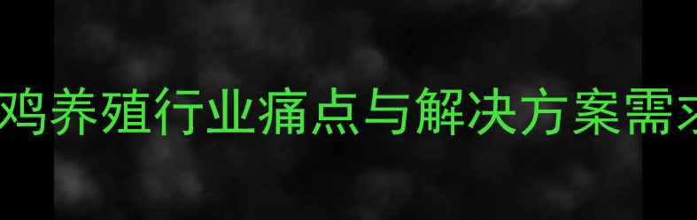 图片 肉鸡养殖行业痛点与解决方案需求1