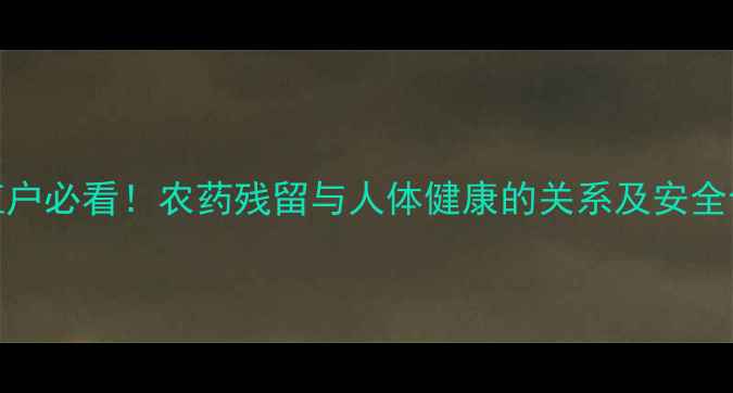 图片 芒果种植户必看！农药残留与人体健康的关系及安全食用指南