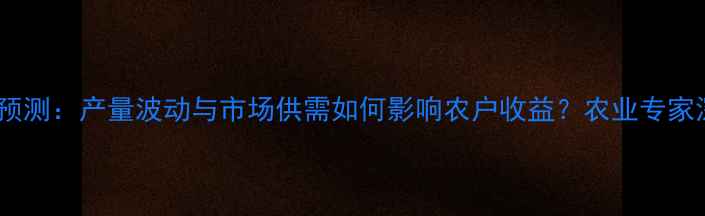图片 花生价格预测：产量波动与市场供需如何影响农户收益？农业专家深度分析1