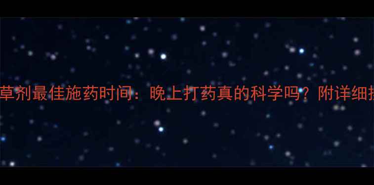 图片 花生田除草剂最佳施药时间：晚上打药真的科学吗？附详细操作指南1