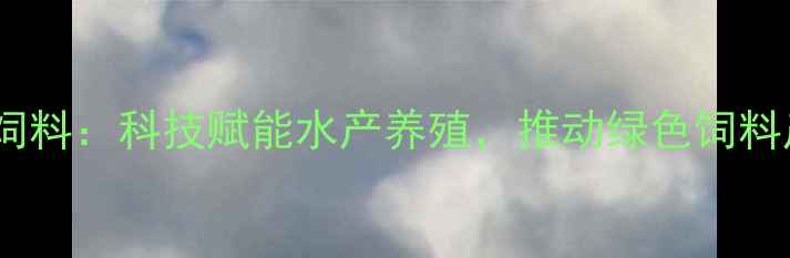 图片 苏州海大饲料：科技赋能水产养殖，推动绿色饲料产业升级1