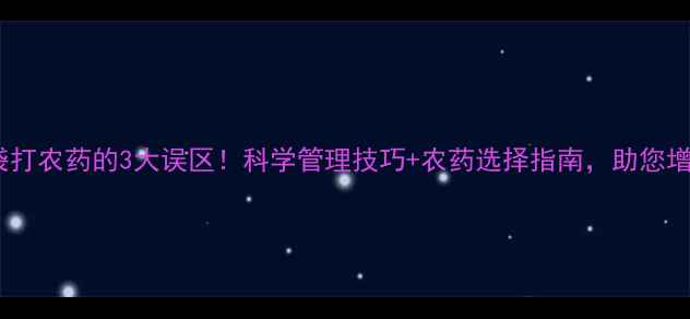 图片 苹果套袋打农药的3大误区！科学管理技巧+农药选择指南，助您增产增收1