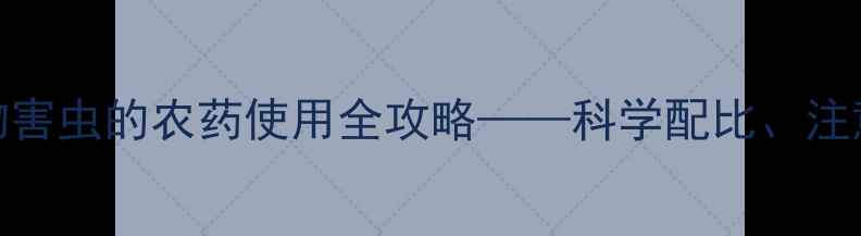 图片 茚虫威：高效防治作物害虫的农药使用全攻略——科学配比、注意事项及田间管理要点