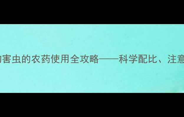 图片 茚虫威：高效防治作物害虫的农药使用全攻略——科学配比、注意事项及田间管理要点1