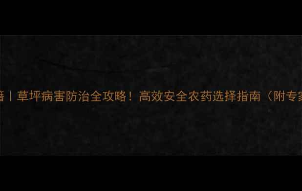 图片 草坪养护秘籍｜草坪病害防治全攻略！高效安全农药选择指南（附专家推荐清单）