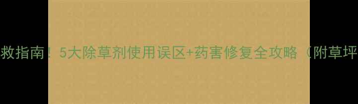 图片 草坪药害急救指南！5大除草剂使用误区+药害修复全攻略（附草坪养护日历）
