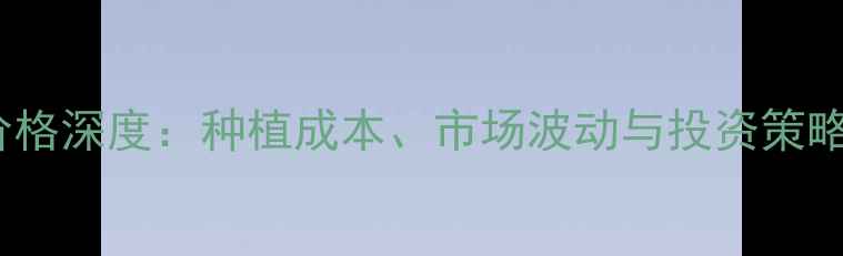 图片 菌化田价格深度：种植成本、市场波动与投资策略全指南1