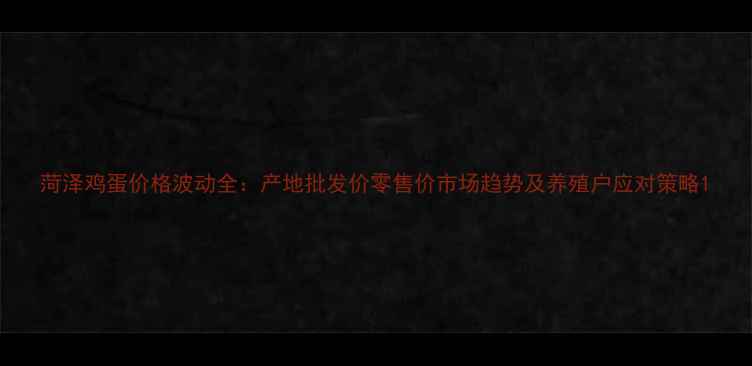 图片 菏泽鸡蛋价格波动全：产地批发价零售价市场趋势及养殖户应对策略1