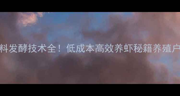 图片 虾饲料发酵技术全！低成本高效养虾秘籍养殖户必看