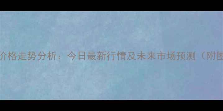 图片 豆粕价格走势分析：今日最新行情及未来市场预测（附图表）