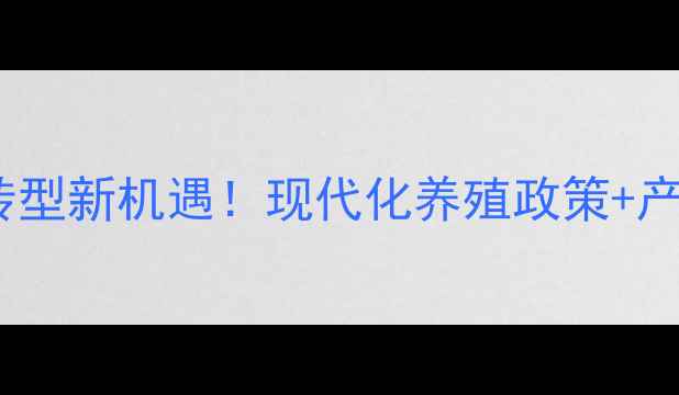 图片 贵州饲料厂转型新机遇！现代化养殖政策+产业趋势全🔥1