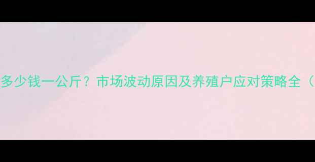 图片 赤壁猪肉价格今日多少钱一公斤？市场波动原因及养殖户应对策略全（附最新行情数据）