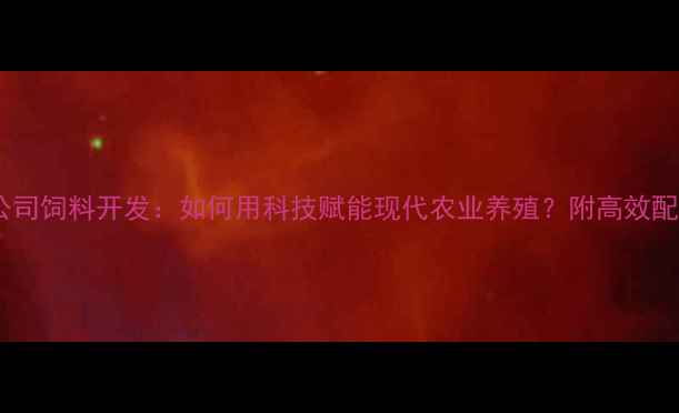 图片 路科技公司饲料开发：如何用科技赋能现代农业养殖？附高效配比方案1
