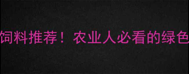 图片 辽中县生物饲料推荐！农业人必看的绿色养殖新趋势