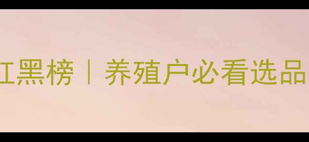图片 进口饲料品牌红黑榜｜养殖户必看选品指南+避坑攻略