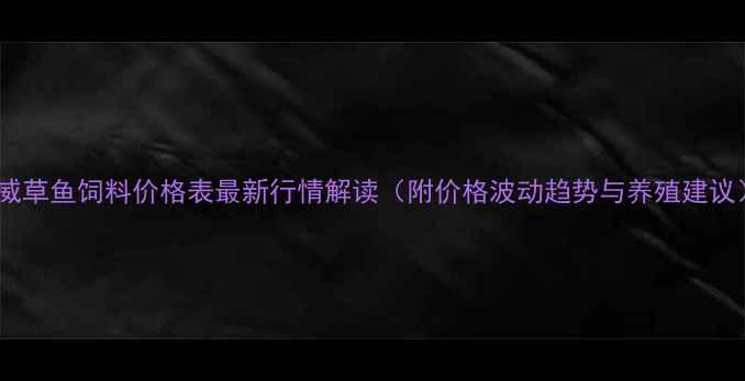 图片 通威草鱼饲料价格表最新行情解读（附价格波动趋势与养殖建议）1