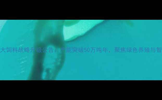 图片 邯郸正大饲料战略升级公告：产能突破50万吨年，聚焦绿色养殖与智慧农业