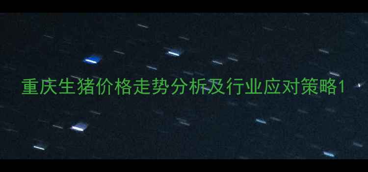 图片 重庆生猪价格走势分析及行业应对策略1