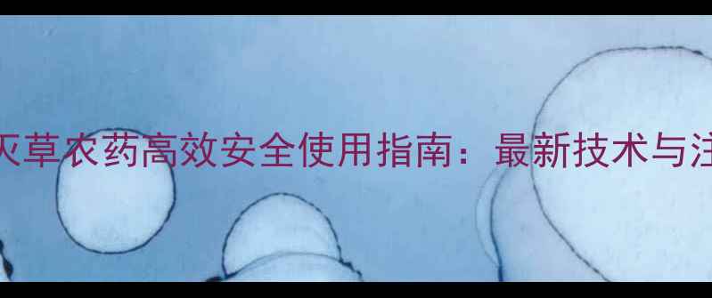 图片 金玉秀灭草农药高效安全使用指南：最新技术与注意事项