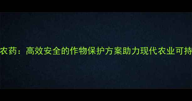 图片 锐立宝农药：高效安全的作物保护方案助力现代农业可持续发展