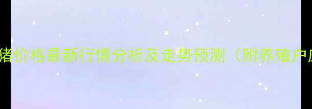 图片 长春地区生猪价格最新行情分析及走势预测（附养殖户应对策略）1