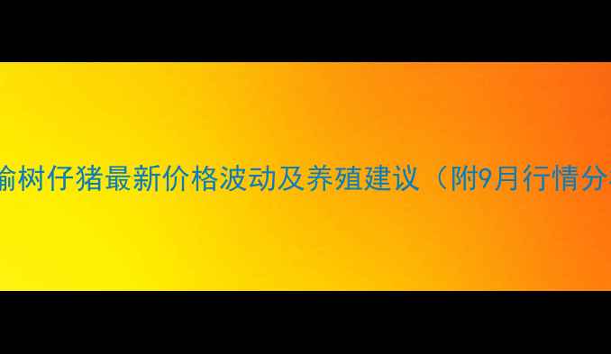 图片 长春榆树仔猪最新价格波动及养殖建议（附9月行情分析）1