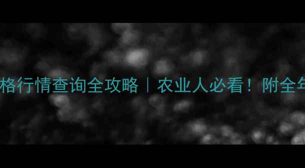 图片 长春玉米价格行情查询全攻略｜农业人必看！附全年趋势预测1