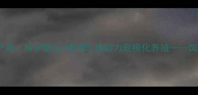 图片 长治市专业兔子饲料生产商：科学配方+透明价格助力规模化养殖——饲料厂养殖技术升级指南1