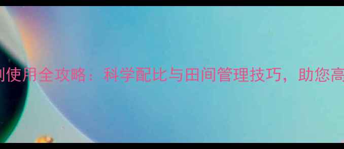 图片 阔叶类除草剂使用全攻略：科学配比与田间管理技巧，助您高效防控杂草1
