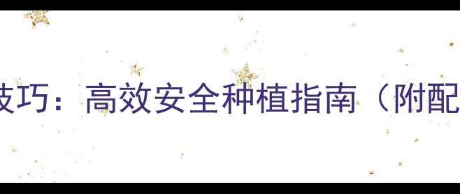 图片 除草剂科学混合使用技巧：高效安全种植指南（附配比方案与风险防控）1