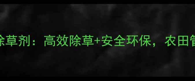 图片 青岛众邦除草剂：高效除草+安全环保，农田管理新选择