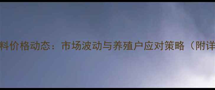 图片 青岛正大饲料价格动态：市场波动与养殖户应对策略（附详细报价表）
