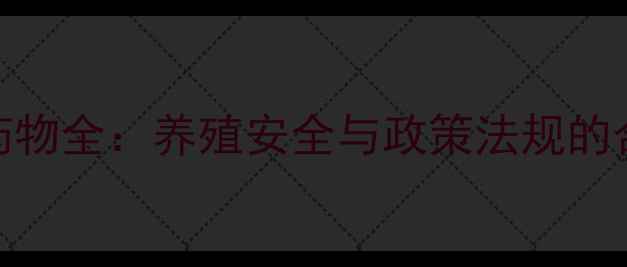 图片 饲料中激素药物全：养殖安全与政策法规的合规使用指南