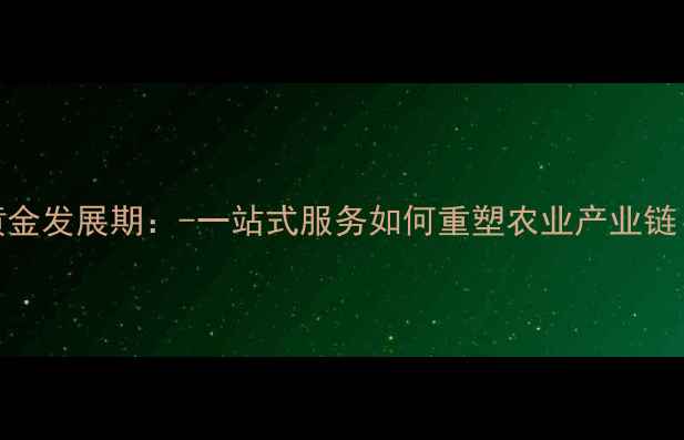图片 饲料代工行业迎来黄金发展期：-一站式服务如何重塑农业产业链（含区域市场深度）