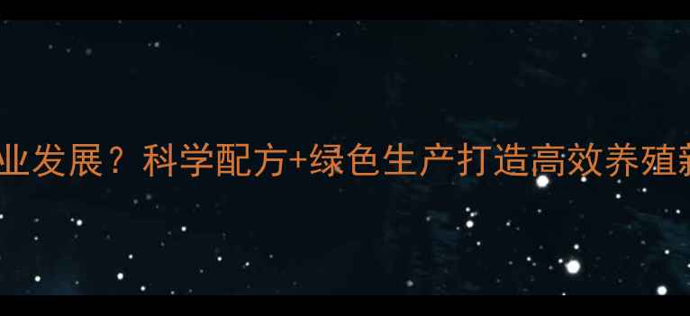 图片 饲料企业如何助力现代农业发展？科学配方+绿色生产打造高效养殖新生态（最新行业指南）1