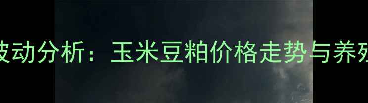 图片 饲料商品指数波动分析：玉米豆粕价格走势与养殖成本应对策略