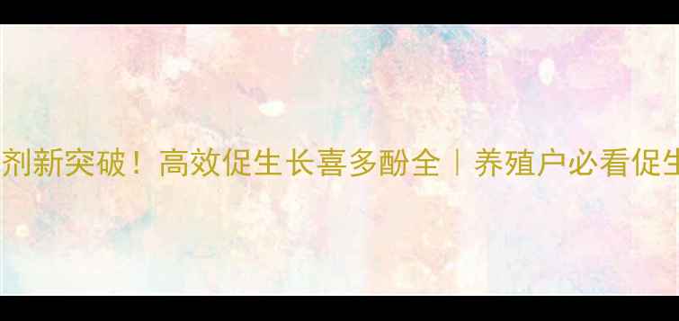 图片 饲料添加剂新突破！高效促生长喜多酚全｜养殖户必看促生长方案1