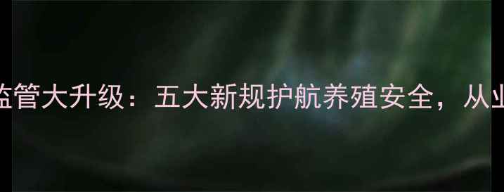 图片 饲料行业监管大升级：五大新规护航养殖安全，从业者必看！