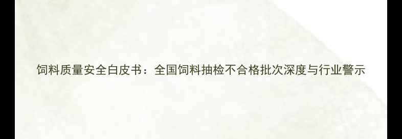 图片 饲料质量安全白皮书：全国饲料抽检不合格批次深度与行业警示