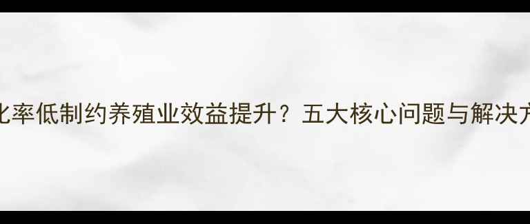 图片 饲料转化率低制约养殖业效益提升？五大核心问题与解决方案深度