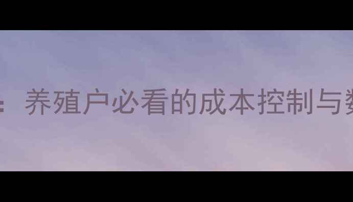 图片 饲料销售新趋势：养殖户必看的成本控制与数字化营销策略1
