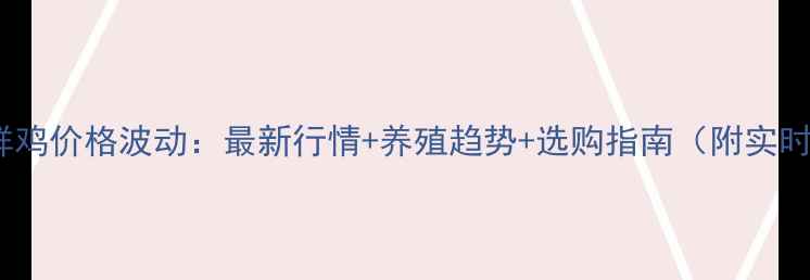 图片 香港冰鲜鸡价格波动：最新行情+养殖趋势+选购指南（附实时数据）1